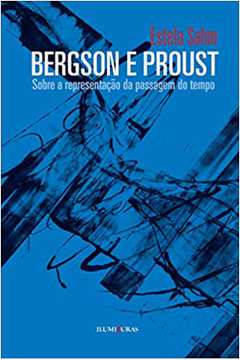 Bergson e Proust - Sobre a Representação da Passagem do Tempo