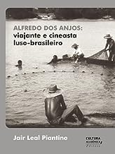 Alfredo dos Anjos: Viajante e Cineasta Luso-brasileiro