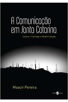 A Comunicação Em Santa Catarina - Ensino, Profissão e Modernização
