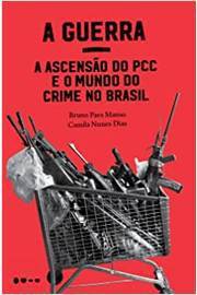 A Guerra - a Ascensão do Pcc e o Mundo do Crime no Brasil