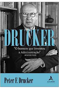 Drucker: o Homem Que Inventou a Administração