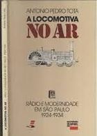 A Locomotiva no Ar - Radio e Modernidade Em São Paulo 1924-1934 de Antonio Pedro Tota pela Secretaria do Estado de Sp (1990)