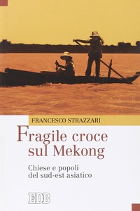 Fragile Croce Sul Mekong. Chiese e Popoli del Sud-est Asiatico