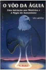O Vôo da águia uma Iniciação aos Mistérios e à Magia do Xamanismo