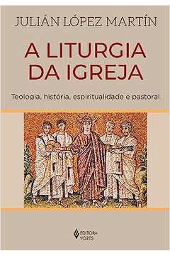 A Liturgia da Igreja: Teologia, História, Espiritualidade e Pastoral