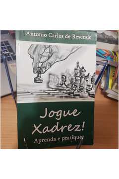 Jogue Xadrez! Aprenda e Pratique Antonio Carlos de Resende