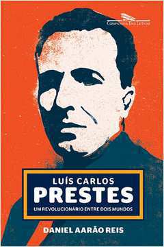 Luís Carlos Prestes -  um Revolucionário Entre Dois Mundos