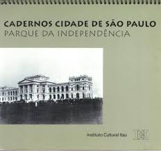 Cadernos Cidade de São Paulo - Parque da Independência