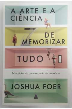 A arte e a ciência de memorizar tudo - Joshua Foer - Resumo do Livro