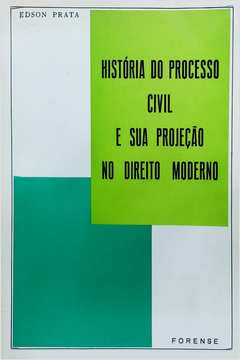 Historia do Processo Civil e Sua Projeção no Direito Moderno