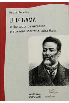 Luiz Gama o Libertador de Escravos e Sua Mãe Libertária, Luiza Mahin