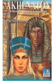 Akhenaton - a Revoluçao Espiritual do Antigo Egito - Livro 1
