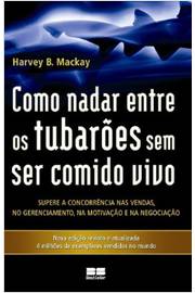 Nadar com os Tubarões Sem Ser Comido Vivo de Harvey Mackay - Livro - WOOK