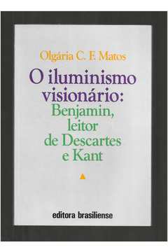 O Iluminismo Visionário: Benjamin, Leitor de Descartes e Kant