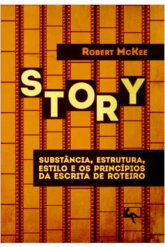 Story: Substância, Estrutura, Estilo e os Princípios da Escrita