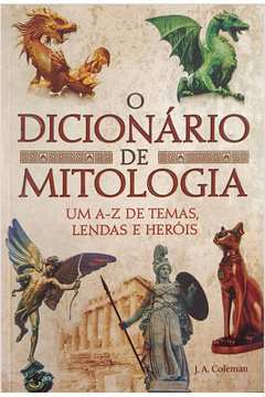 O Dicionário de Mitologia - um A-z de Temas, Lendas e Heróis