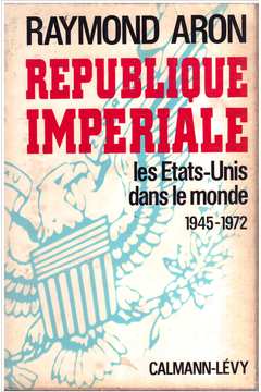 Republique Imperiale: les Etats-unis Dans Le Monde - 1945-1972
