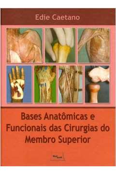 Bases Anatômicas e Funcionais das Cirurgias do Membro Superior