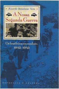 A Nossa Segunda Guerra - os Brasileiros Em Combate  1942-1945
