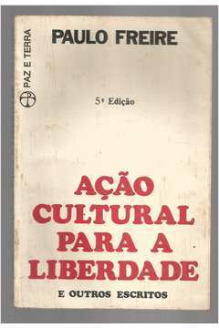 Ação Cultural para a Liberdade e Outros Escritos de Paulo Freire pela Paz e Terra (1981)
