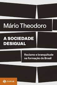 A Sociedade Desigual - Racismo e Branquitude na Formação do Brasil
