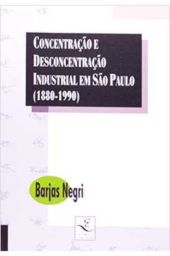 Concentração e Desconcentração Industrial Em São Paulo 1880 1990
