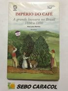 Império do Café: a Grande Lavoura no Brasil : 1850 a 1890