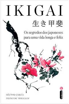Ikigai - os Segredos dos Japoneses para uma Vida Longa e Feliz