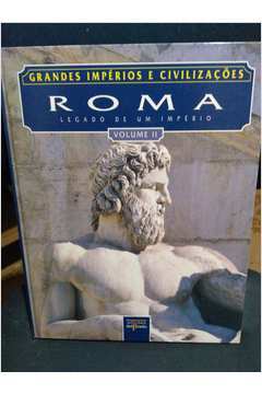 Grandes Impérios e Civilizações - Roma Legado de um Império Vol. II