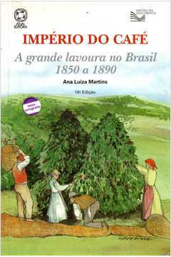 Império do Café: a Grande Lavoura no Brasil 1850 a 1890