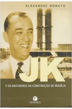 Jk e os Bastidores da Construção de Brasília