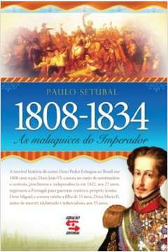 1808 - 1834 - as Maluquices do Imperador