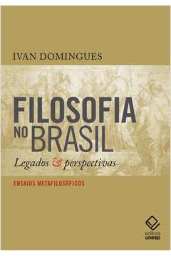 Filosofia no Brasil - Legados e Perspectivas - Ensaios Metafilosóficos