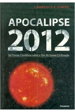 Apocalipse 2012: as Provas Científicas Sobre o Fim da Nossa Civilizaçã