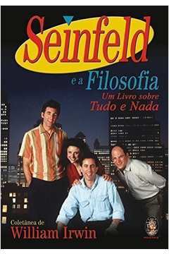 Seinfeld e a Filosofia - um Livro Sobre Tudo e Nada