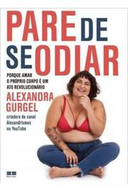 Pare de Se Odiar - Porque Amar o Próprio Corpo é um Ato Revolucionário de Alexandra Gurgel pela Best Seller (2018)
