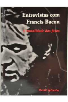 Entrevistas Com Francis Bacon - a Brutalidade dos Fatos