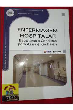 Enfermagem Hospitalar - Estruturas e Condutas para Assistência Básica