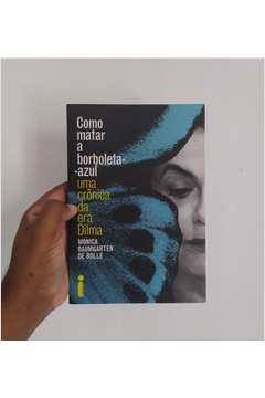 Como Matar a Borboleta-azul - uma Crônica da era Dilma