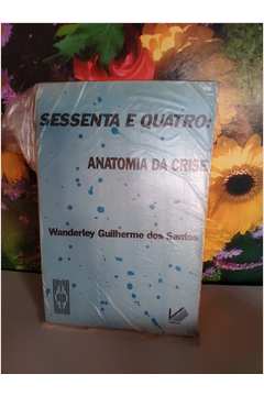 Livro: Sessenta e Quatro: Anatomia da Crise - Wanderley Guilherme dos  Santos