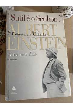 "sutil é o Senhor..." a  Ciencia e a Vida de Albert Einstein
