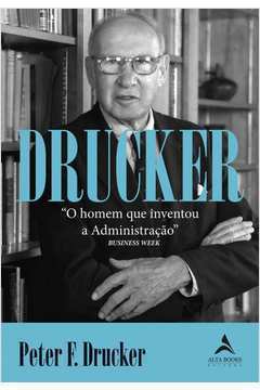 Drucker o Homem Que Inventou a Administração