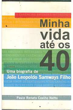 Minha Vida Até os 40 uma Biografia de João Leopoldo Samways Filho