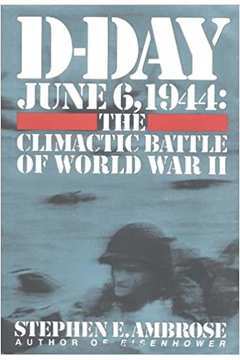 D-day - June 6. 1944: the Climactic Battle of World War II