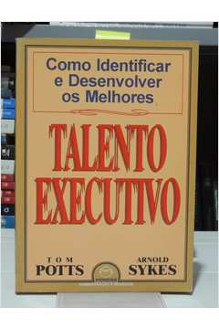 Talento Executivo  - Como Identificar e Desenvolver os Melhores