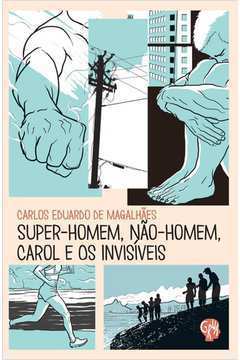 Super-homem, Não-homem, Carol e os Invisíveis de Carlos Eduardo de Magalhães pela Grua Livros (2015)
