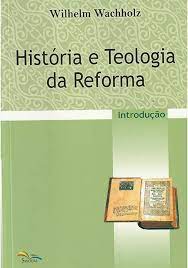 História e Teologia da Reforma
