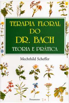 Terapia Floral do Dr. Bach Teoria e Prática