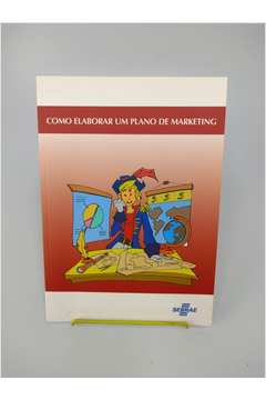 Como Elaborar um Plano de Marketing de Vários Autores pela Sebrae (2005)
