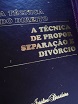 A Técnica de Propor Separação e Divórcio - Volume 3